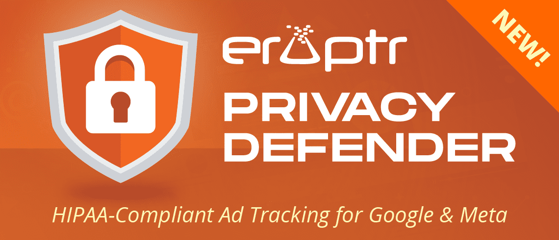 Eruptr Privacy Defender – New HIPAA-Compliant Ad Tracking for Google & Meta